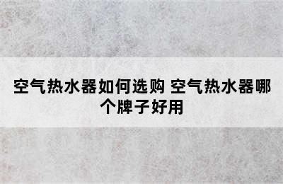 空气热水器如何选购 空气热水器哪个牌子好用